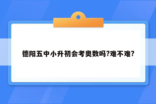 德阳五中小升初会考奥数吗?难不难?