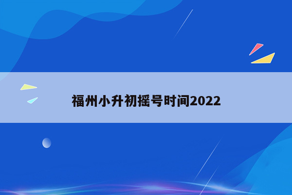 福州小升初摇号时间2022