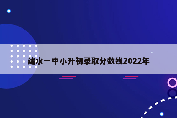 建水一中小升初录取分数线2022年