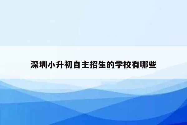 深圳小升初自主招生的学校有哪些