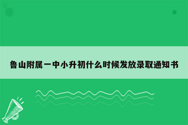 鲁山附属一中小升初什么时候发放录取通知书