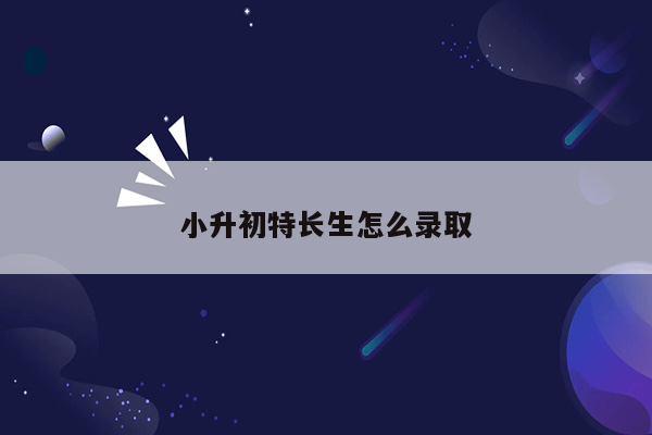 小升初特长生怎么录取