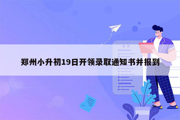 郑州小升初19日开领录取通知书并报到