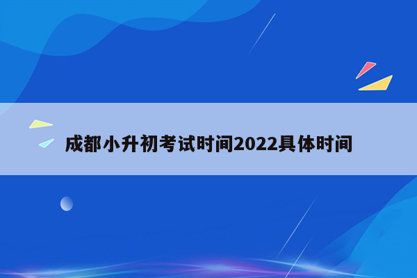 成都小升初考试时间2022具体时间