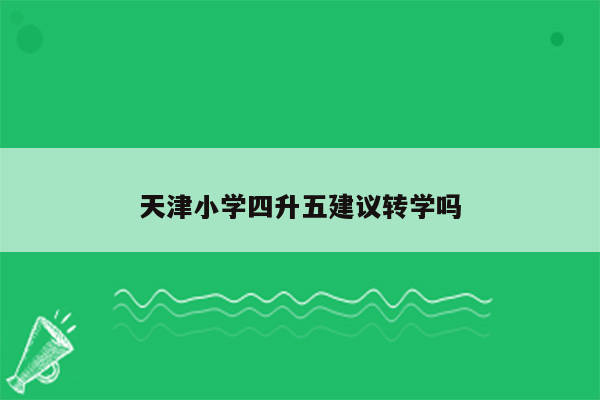 天津小学四升五建议转学吗