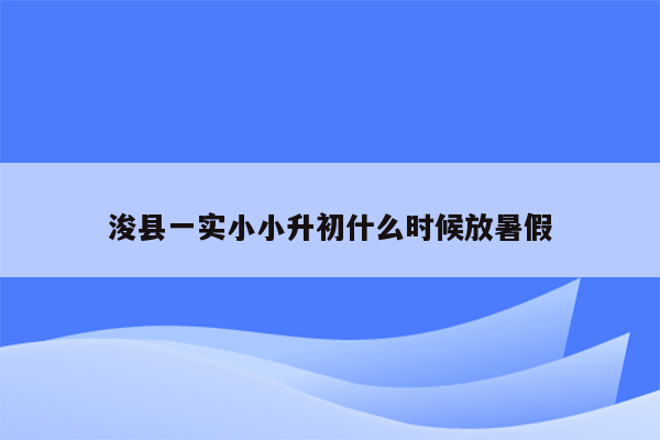 浚县一实小小升初什么时候放暑假