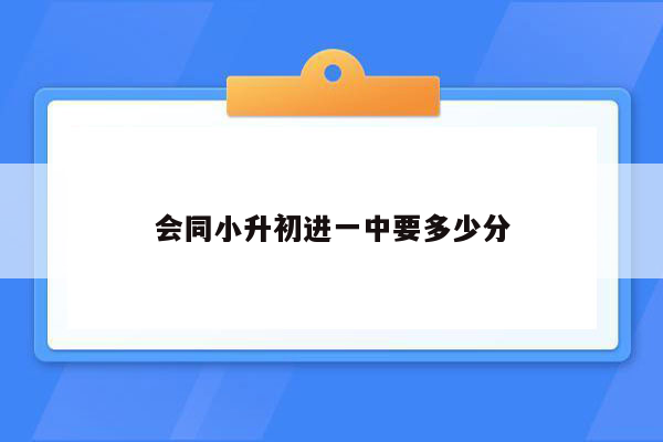 会同小升初进一中要多少分