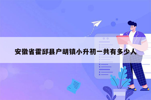 安徽省霍邱县户胡镇小升初一共有多少人