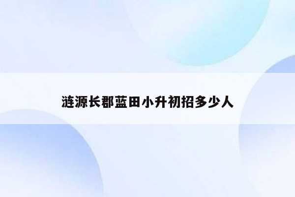 涟源长郡蓝田小升初招多少人