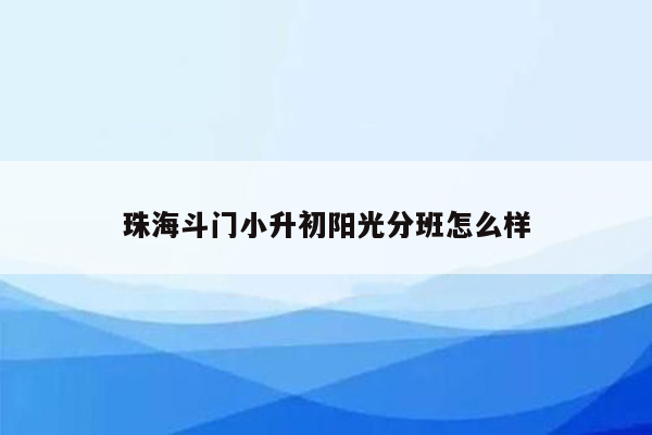 珠海斗门小升初阳光分班怎么样