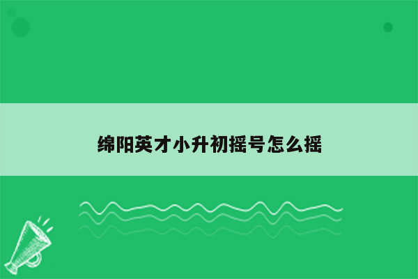 绵阳英才小升初摇号怎么摇