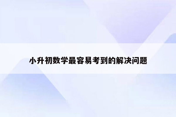 小升初数学最容易考到的解决问题