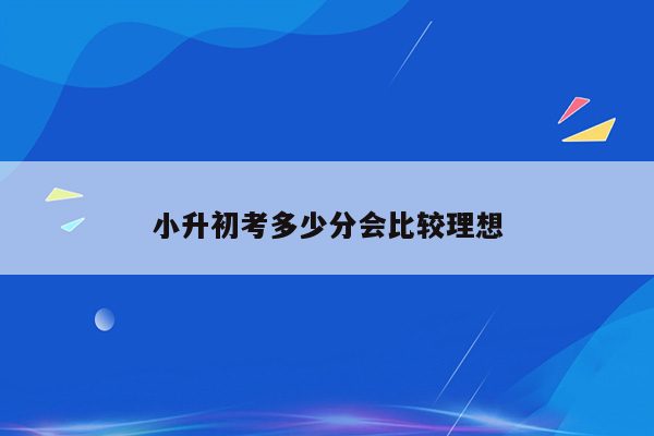 小升初考多少分会比较理想