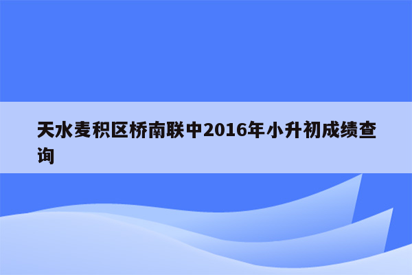 天水麦积区桥南联中2016年小升初成绩查询