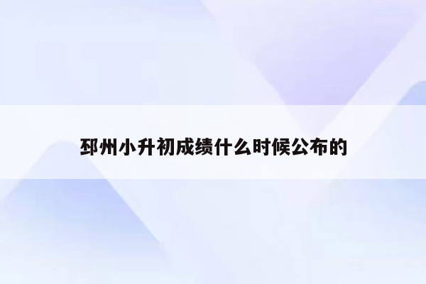 邳州小升初成绩什么时候公布的