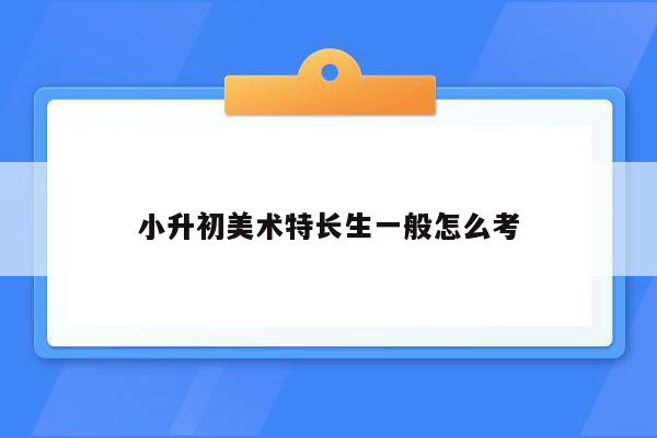 小升初美术特长生一般怎么考