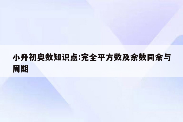 小升初奥数知识点:完全平方数及余数同余与周期