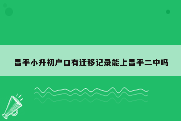 昌平小升初户口有迁移记录能上昌平二中吗