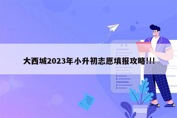 大西城2023年小升初志愿填报攻略!!!