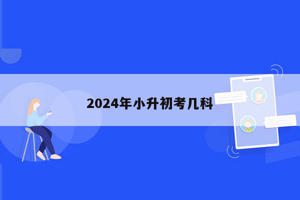 2024年小升初考几科