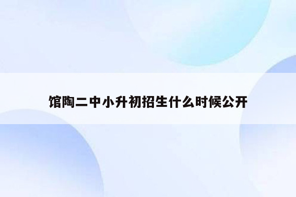 馆陶二中小升初招生什么时候公开