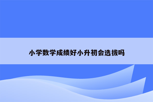 小学数学成绩好小升初会选拔吗