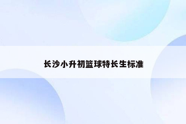 长沙小升初篮球特长生标准