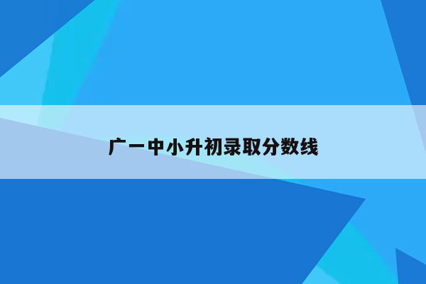 广一中小升初录取分数线