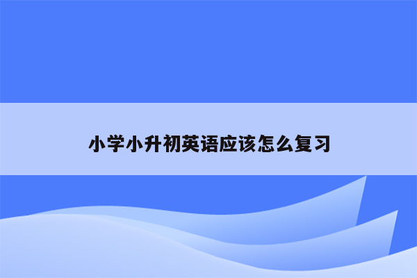 小学小升初英语应该怎么复习