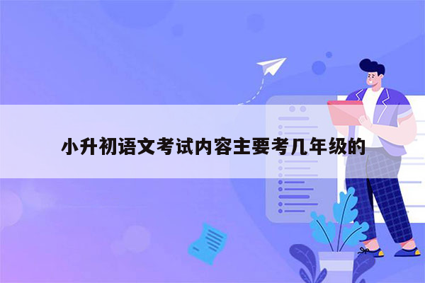 小升初语文考试内容主要考几年级的