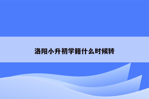 洛阳小升初学籍什么时候转