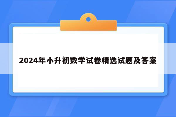 2024年小升初数学试卷精选试题及答案