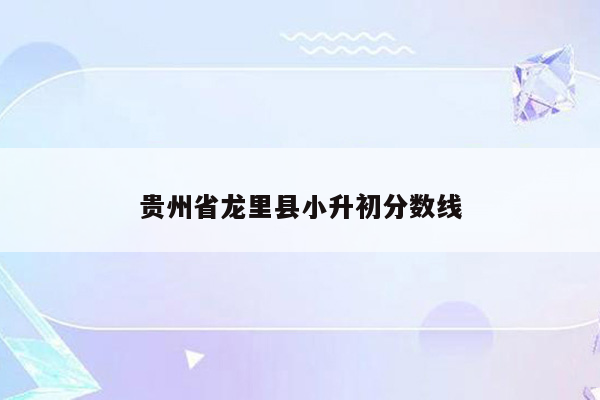 贵州省龙里县小升初分数线