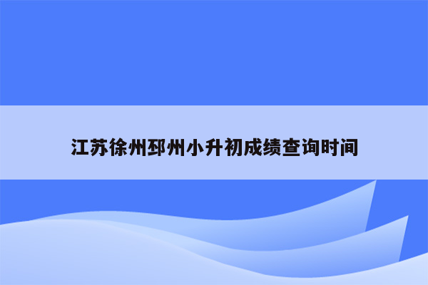 江苏徐州邳州小升初成绩查询时间