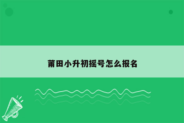 莆田小升初摇号怎么报名