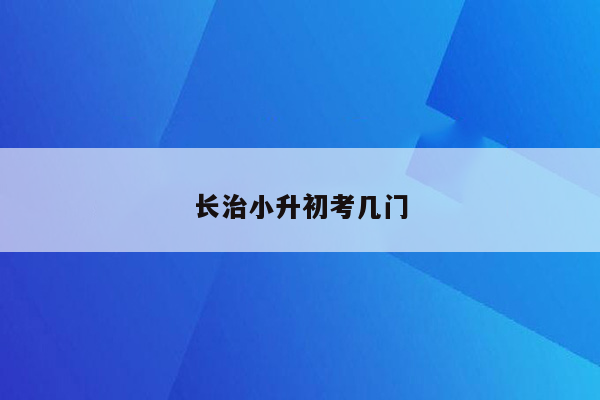 长治小升初考几门