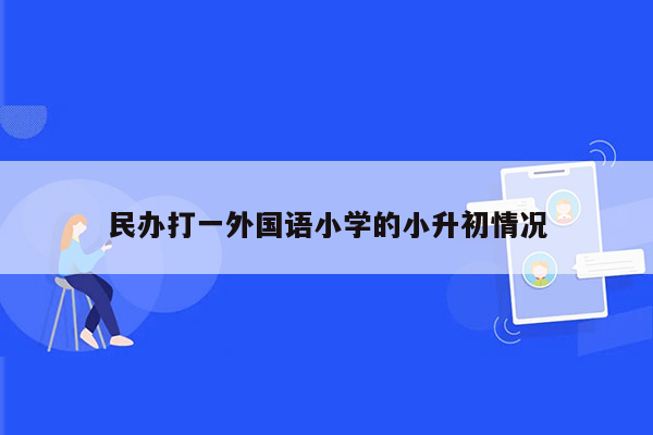 民办打一外国语小学的小升初情况