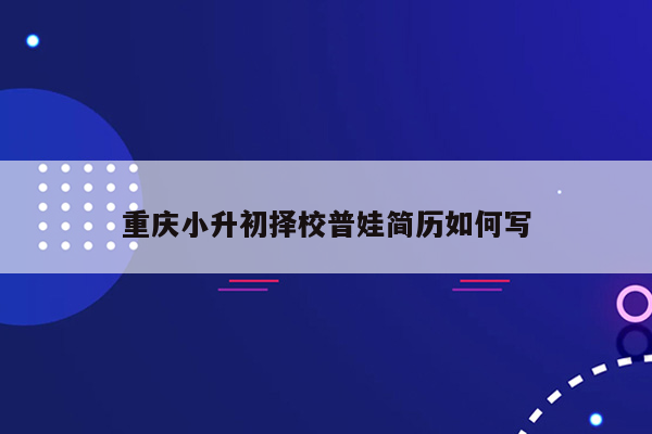 重庆小升初择校普娃简历如何写