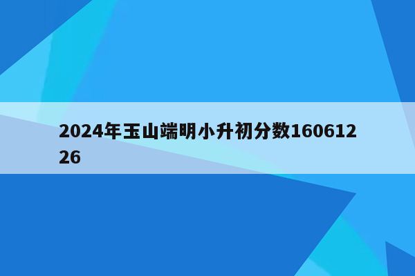 2024年玉山端明小升初分数16061226