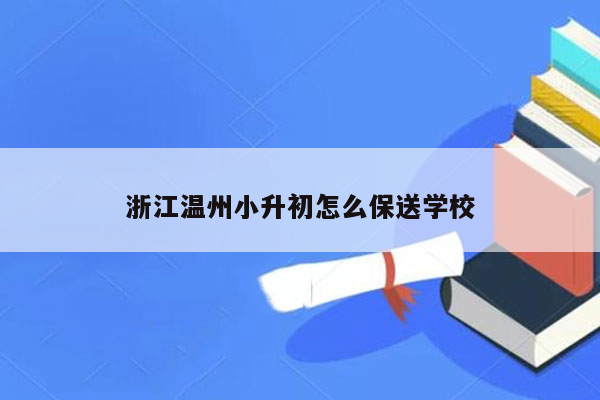 浙江温州小升初怎么保送学校