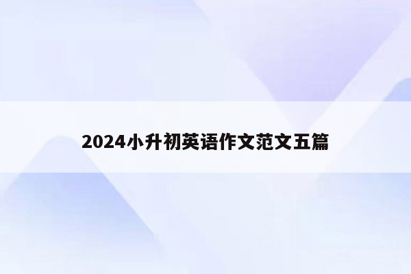 2024小升初英语作文范文五篇