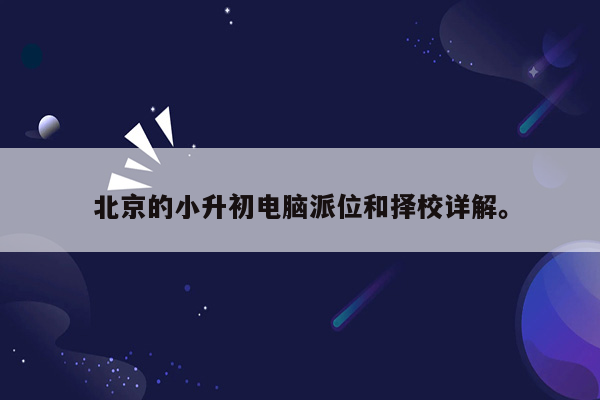 北京的小升初电脑派位和择校详解。