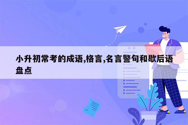 小升初常考的成语,格言,名言警句和歇后语盘点