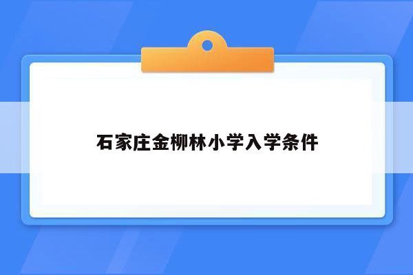 石家庄金柳林小学入学条件