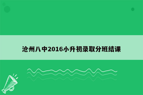 沧州八中2016小升初录取分班结课