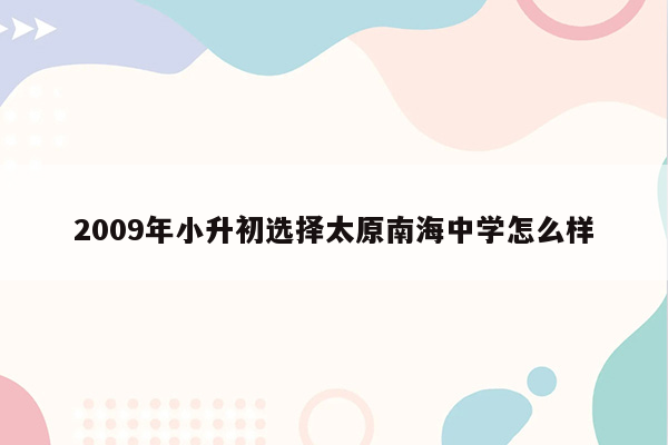 2009年小升初选择太原南海中学怎么样