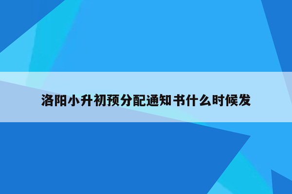 洛阳小升初预分配通知书什么时候发