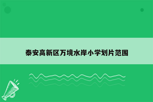 泰安高新区万境水岸小学划片范围