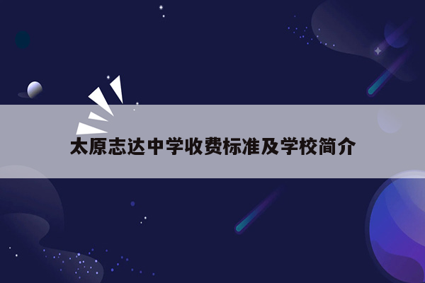 太原志达中学收费标准及学校简介