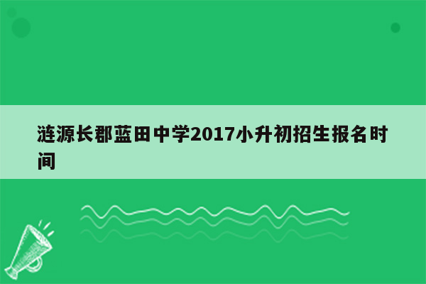 涟源长郡蓝田中学2017小升初招生报名时间